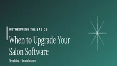 Outgrowing the Basics: When It's Time to Upgrade Your Salon Software